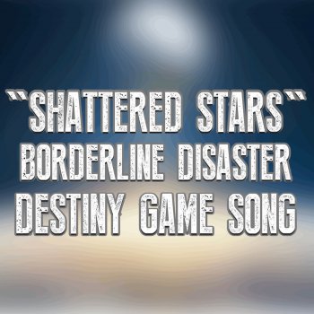 Borderline Disaster Shattered Stars (Destiny Game Song)