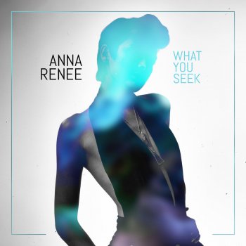 Anna Renee What You Seek