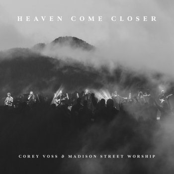Corey Voss feat. Madison Street Worship & Jenna Bataller Heaven Come Closer - Live