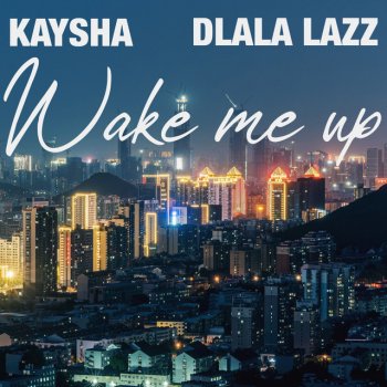 Kaysha feat. Dlala Lazz Wake Me Up