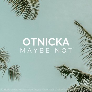 Otnicka Maybe Not