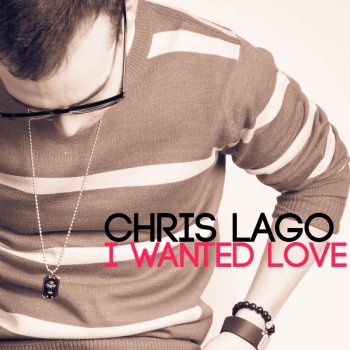 Chris Lago I Wanted Love