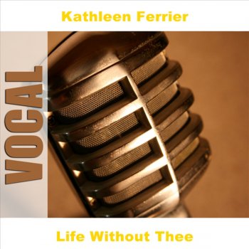 Kathleen Ferrier What Is Life Without Thee