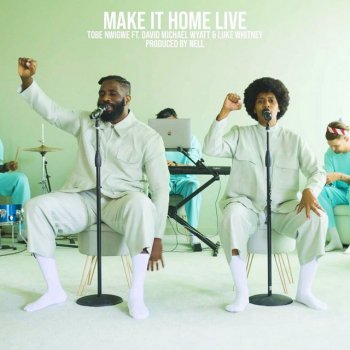 Tobe Nwigwe feat. David Michael Wyatt & Luke Whitney MAKE IT HOME [LIVE VERSION]