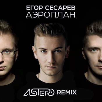 Егор Сесарев Аэроплан (Astero Remix)