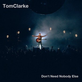 Tom Clarke Don't Need Nobody Else