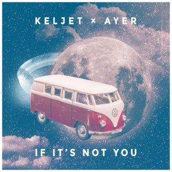Keljet feat. Ayer If It's Not You