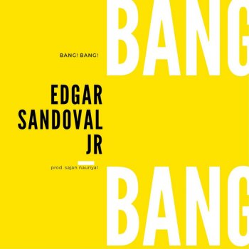 Edgar Sandoval Jr BANG! BANG!