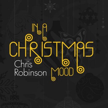 Chris Robinson Christmas is Here (In a Christmas Mood)