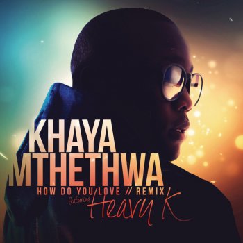 Khaya Mthethwa feat. Heavy-K How Do You Love - Remix