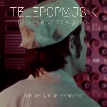 Télépopmusik Dreams (feat. Young & Sick) [Zombies in Miami Radio Edit]