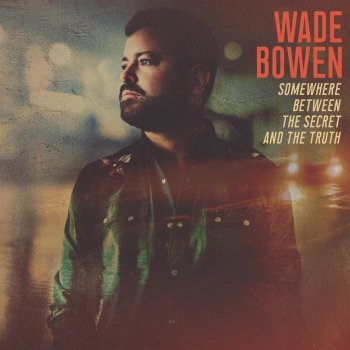 Wade Bowen Somewhere Between the Secret and the Truth