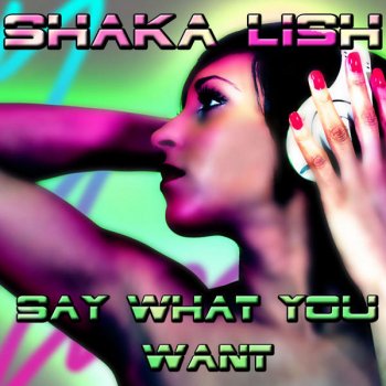 Shaka Lish Say What You Want (Electro Remix)