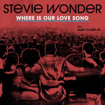 Stevie Wonder feat. Gary Clark Jr. Where Is Our Love Song (feat. Gary Clark Jr.)
