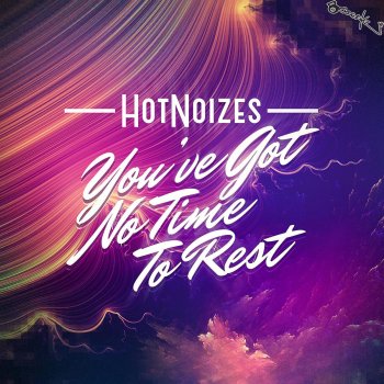 Hot Noizes You've Got No Time To Rest