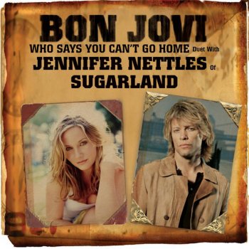 Bon Jovi feat. Jennifer Nettles Who Says You Can't Go Home - Duet with Jennifer Nettles of Sugarland