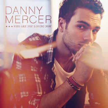 Danny Mercer Who Are You Loving Now?