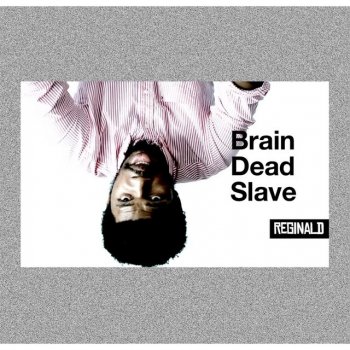 Reginald Brain Dead Slave