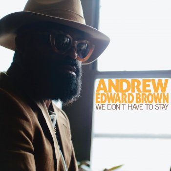 Andrew Edward Brown We Don't Have to Stay (feat. Bernadette Ayers)