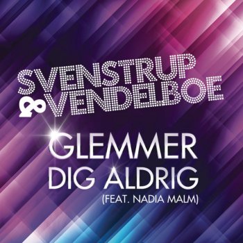 Svenstrup & Vendelboe feat. Nadia Malm Glemmer Dig Aldrig