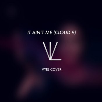 Vyel It Ain't Me (Cloud 9)