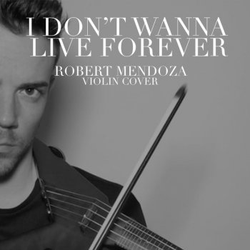 Robert Mendoza I Don't Wanna Live Forever