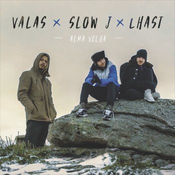 Valas feat. Slow J & Lhast Alma Velha