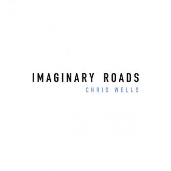 Chris Wells Imaginary Roads (feat. Mike Eaves)