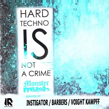 Monster Mush Hardtechno Is Not a Crime (Instigator Remix)