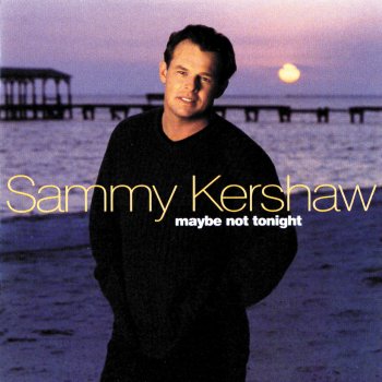 Sammy Kershaw Maybe Not Tonight