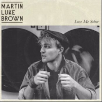 Martin Luke Brown Love Me Sober