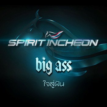Big Ass ใจสู่ฝัน (spirit incheon)