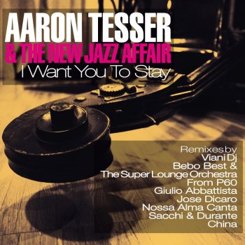 Aaron Tesser & The New Jazz Affair I Want You to Stay - Bebo Best and the Super Lounge Orchestra Nu Bossa Mix