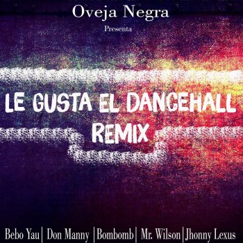 Oveja Negra feat. Bebo Yau, Don Manny, Bombomb, Mr. Wilson & Jhonny Lexus Le Gusta el Dancehall - Remix
