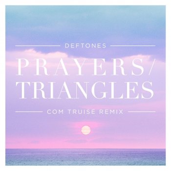 Deftones feat. Com Truise Prayers / Triangles - Com Truise Remix