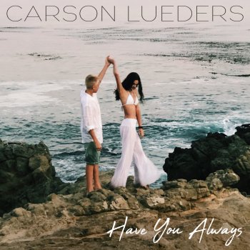 Carson Lueders Have You Always
