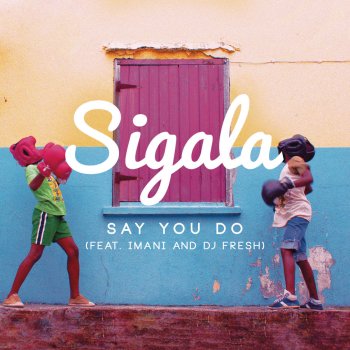 Sigala, Imani Williams & DJ Fresh Say You Do - Radio Edit