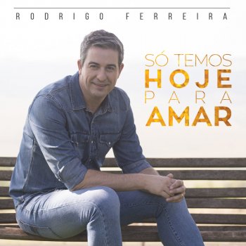 Rodrigo Ferreira Só Temos Hoje para Amar