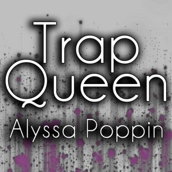Alyssa Poppin Trap Queen