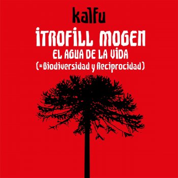 Kalfu Itrofill Mogen / el Agua de la Vida (= Biodiversidad y Reciprocidad)