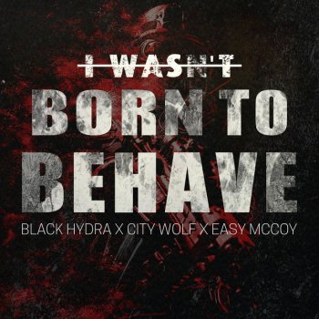 Black Hydra feat. City Wolf & Easy Mccoy I Wasn't Born To Behave