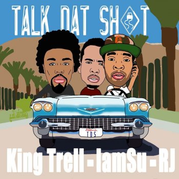 King Trell Talk That Shit (feat. IAMSU! & RJ)