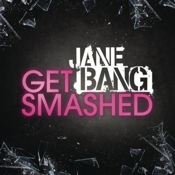 Jane Bang Get Smashed - Main Clean Version