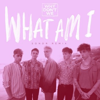 Why Don't We What Am I (SONDR Remix)
