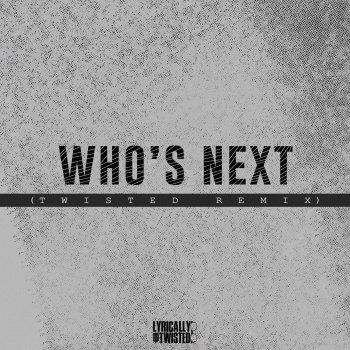 Lyrically Twisted Who's Next - Twisted Remix