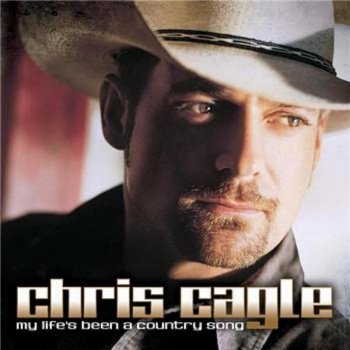 Chris Cagle My Life's Been a Country Song