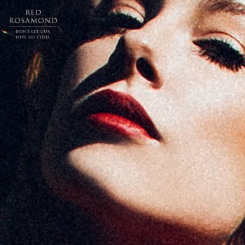 Red Rosamond Don't Let Our Love Go Cold