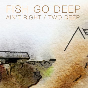 Fish Go Deep Ain't Right