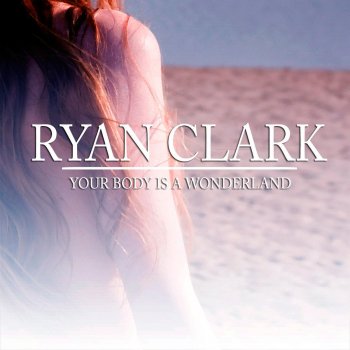 Ryan Clark Your Body Is a Wonderland