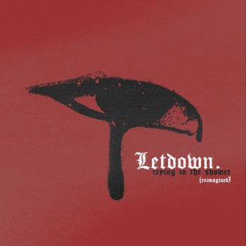 Letdown. Crying In the Shower (Reimagined)